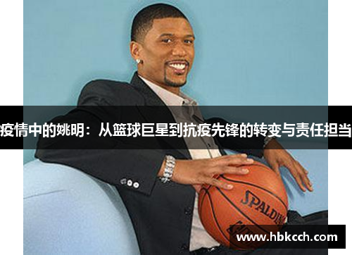 疫情中的姚明：从篮球巨星到抗疫先锋的转变与责任担当