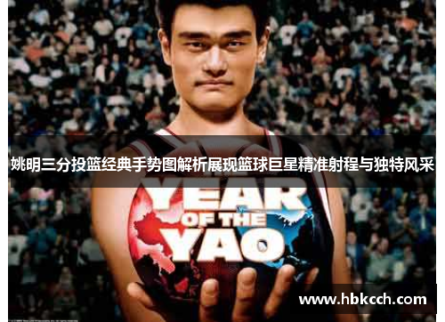 姚明三分投篮经典手势图解析展现篮球巨星精准射程与独特风采