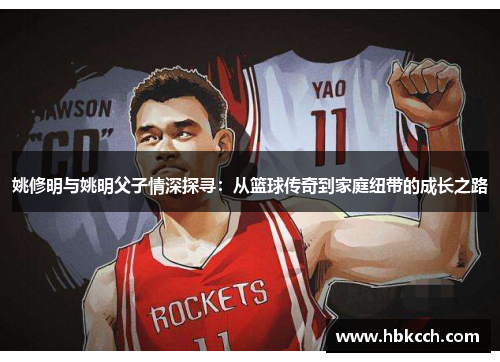 姚修明与姚明父子情深探寻：从篮球传奇到家庭纽带的成长之路