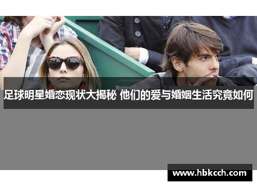 足球明星婚恋现状大揭秘 他们的爱与婚姻生活究竟如何