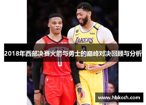 2018年西部决赛火箭与勇士的巅峰对决回顾与分析