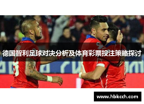德国智利足球对决分析及体育彩票投注策略探讨