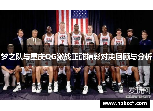 梦之队与重庆QG激战正酣精彩对决回顾与分析