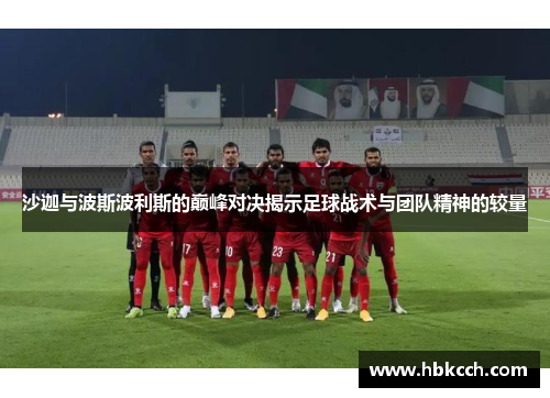 沙迦与波斯波利斯的巅峰对决揭示足球战术与团队精神的较量