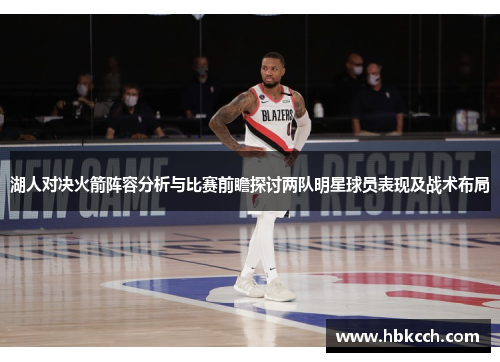 湖人对决火箭阵容分析与比赛前瞻探讨两队明星球员表现及战术布局
