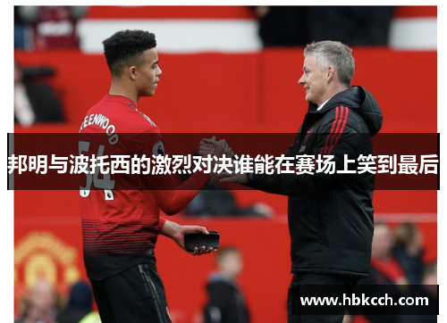 邦明与波托西的激烈对决谁能在赛场上笑到最后